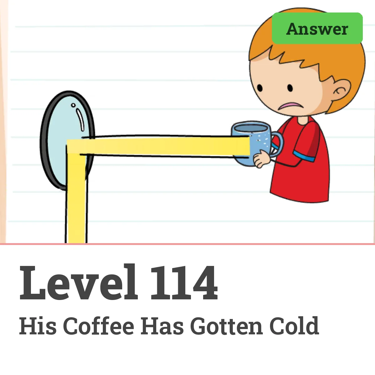 Brain Test: Tricky Puzzles Level 114 answer – His Coffee Has Gotten Cold