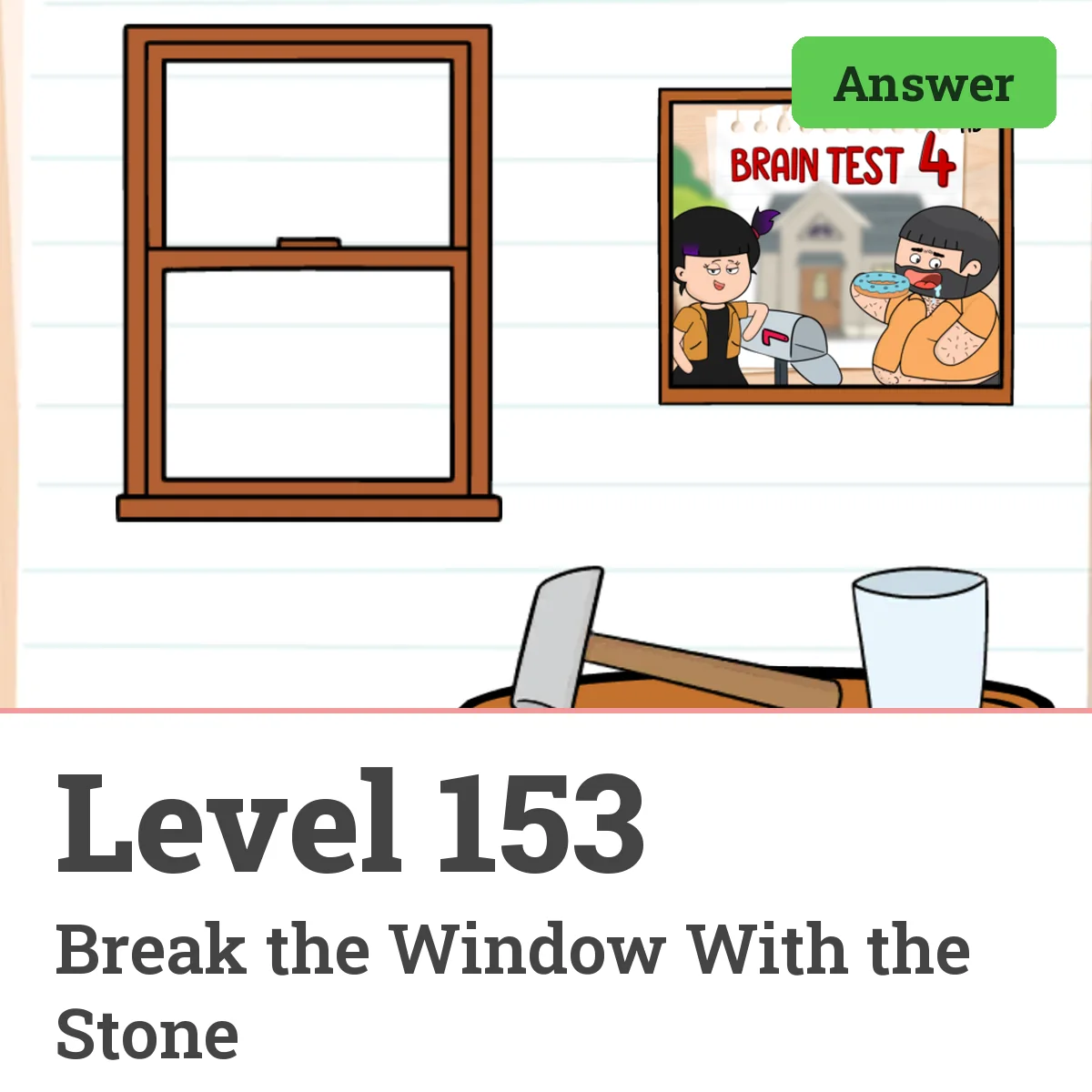 Brain Test: Tricky Puzzles Level 153 answer – Break the Window With the Stone