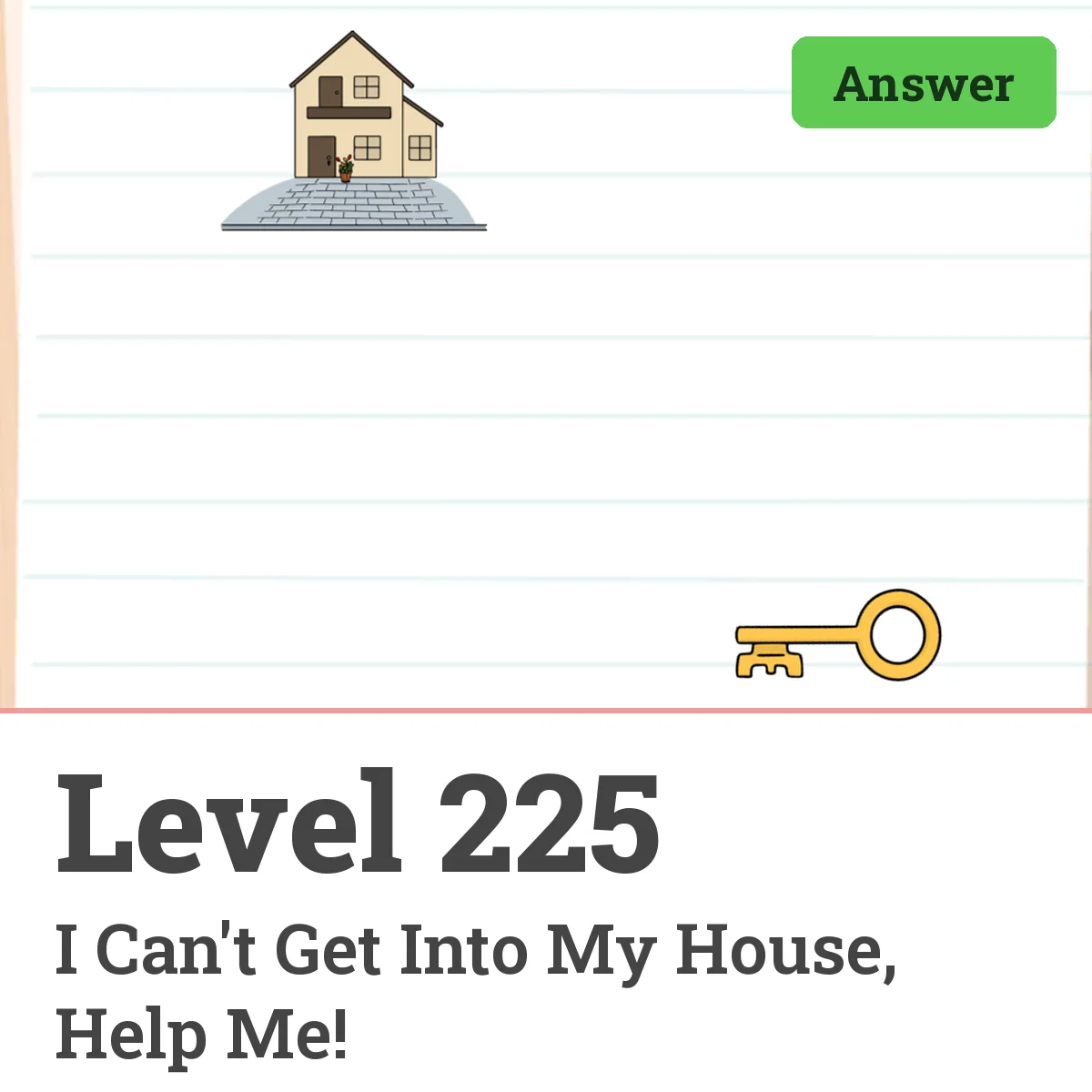 Brain Test: Tricky Puzzles Level 225 answer – I Can't Get Into My House, Help Me!