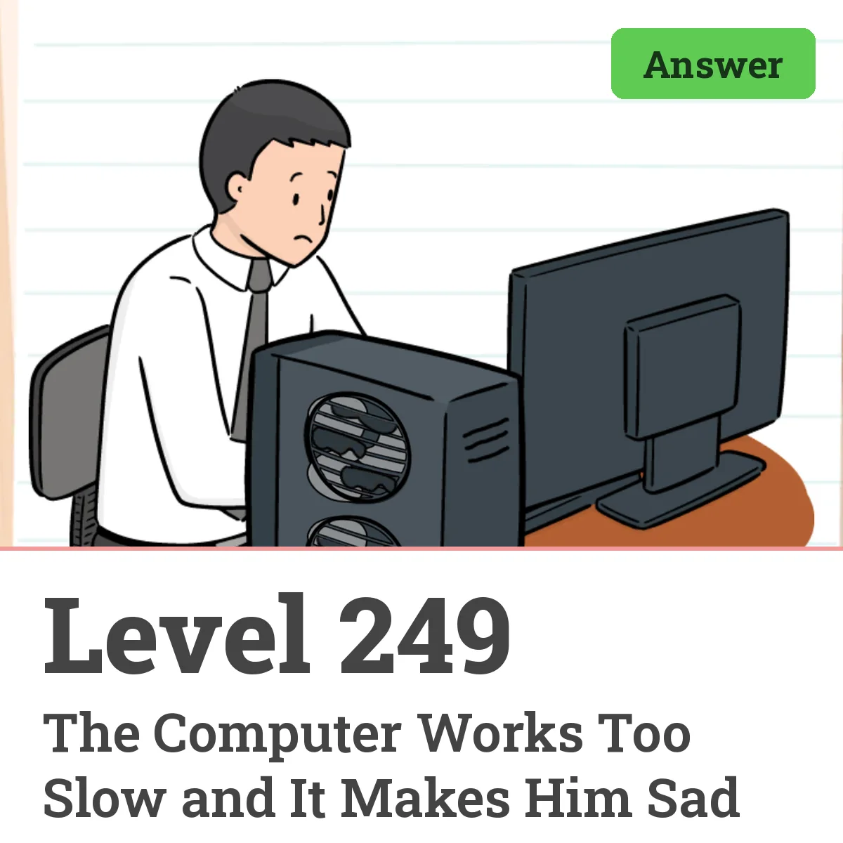 Brain Test: Tricky Puzzles Level 249 answer – The Computer Works Too Slow and It Makes Him Sad