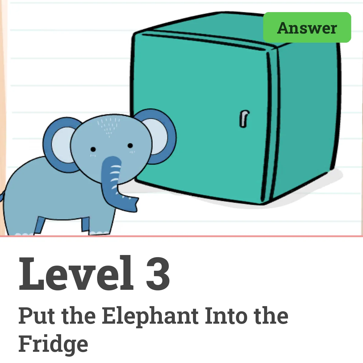 Brain Test: Tricky Puzzles Level 3 answer – Put the Elephant Into the Fridge