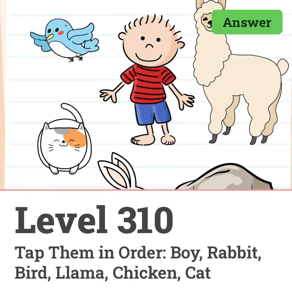 Brain Test: Tricky Puzzles Level 310 answer – Tap Them in Order: Boy, Rabbit, Bird, Llama, Chicken, Cat