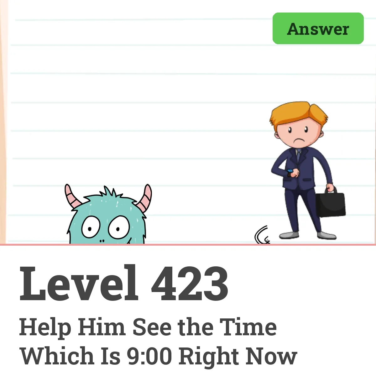 Brain Test: Tricky Puzzles Level 423 answer – Help Him See the Time Which Is 9:00 Right Now