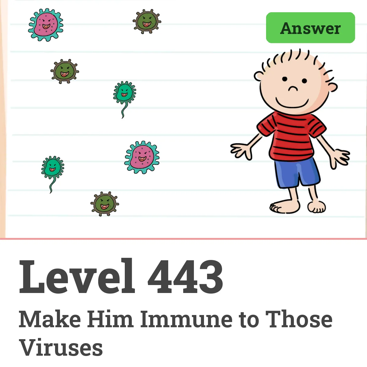 Brain Test: Tricky Puzzles Level 443 answer – Make Him Immune to Those Viruses