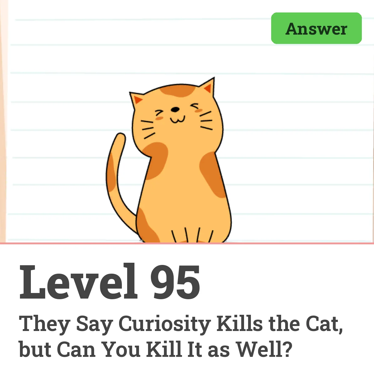 Brain Test: Tricky Puzzles Level 95 answer – They Say Curiosity Kills the Cat, but Can You Kill It as Well?
